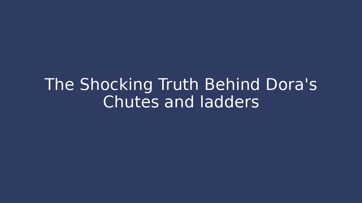 The Shocking Truth Behind Dora's Chutes and ladders - Create More Assets