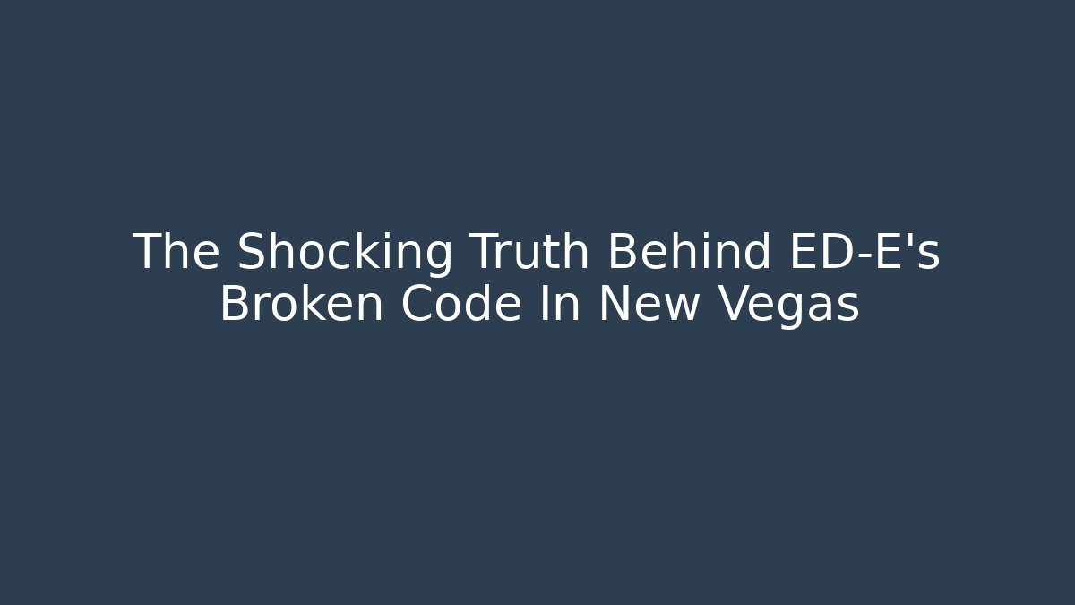The Shocking Truth Behind ED-E's Broken Code In New Vegas
