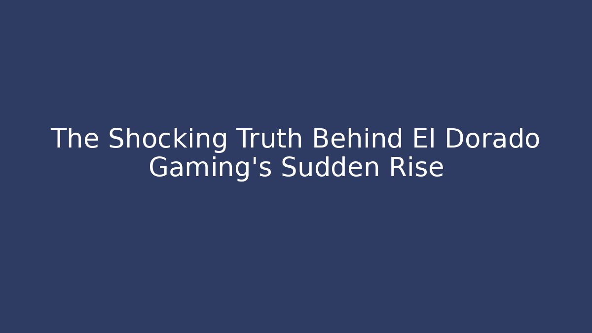 The Shocking Truth Behind El Dorado Gaming’s Sudden Rise