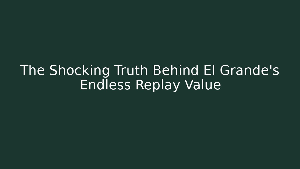 The Shocking Truth Behind El Grande's Endless Replay Value - Create More Assets
