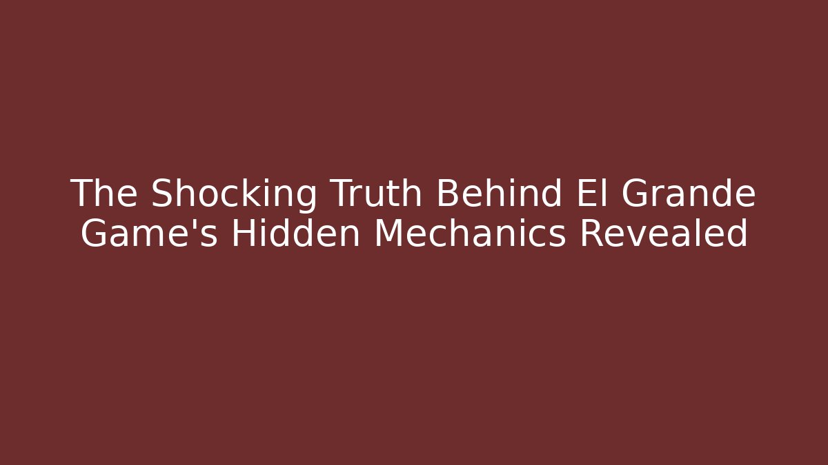 The Shocking Truth Behind El Grande Game's Hidden Mechanics Revealed