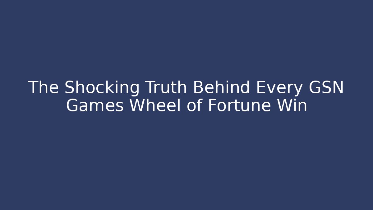 The Shocking Truth Behind Every GSN Games Wheel of Fortune Win