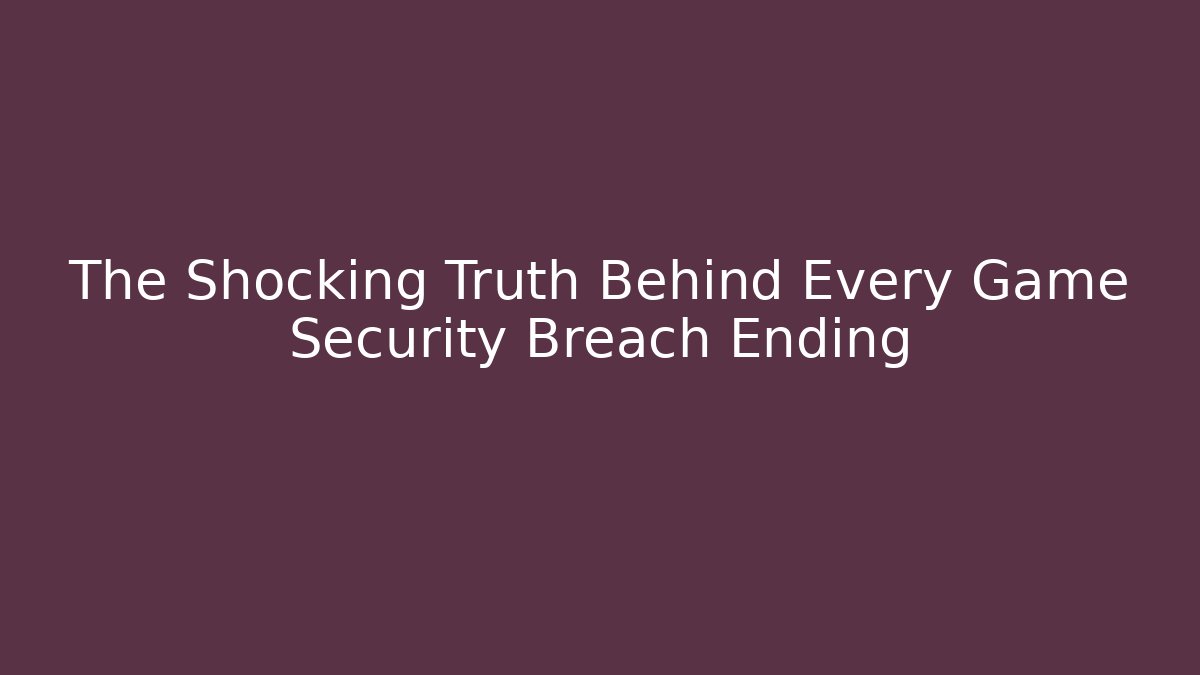 The Shocking Truth Behind Every Game Security Breach Ending