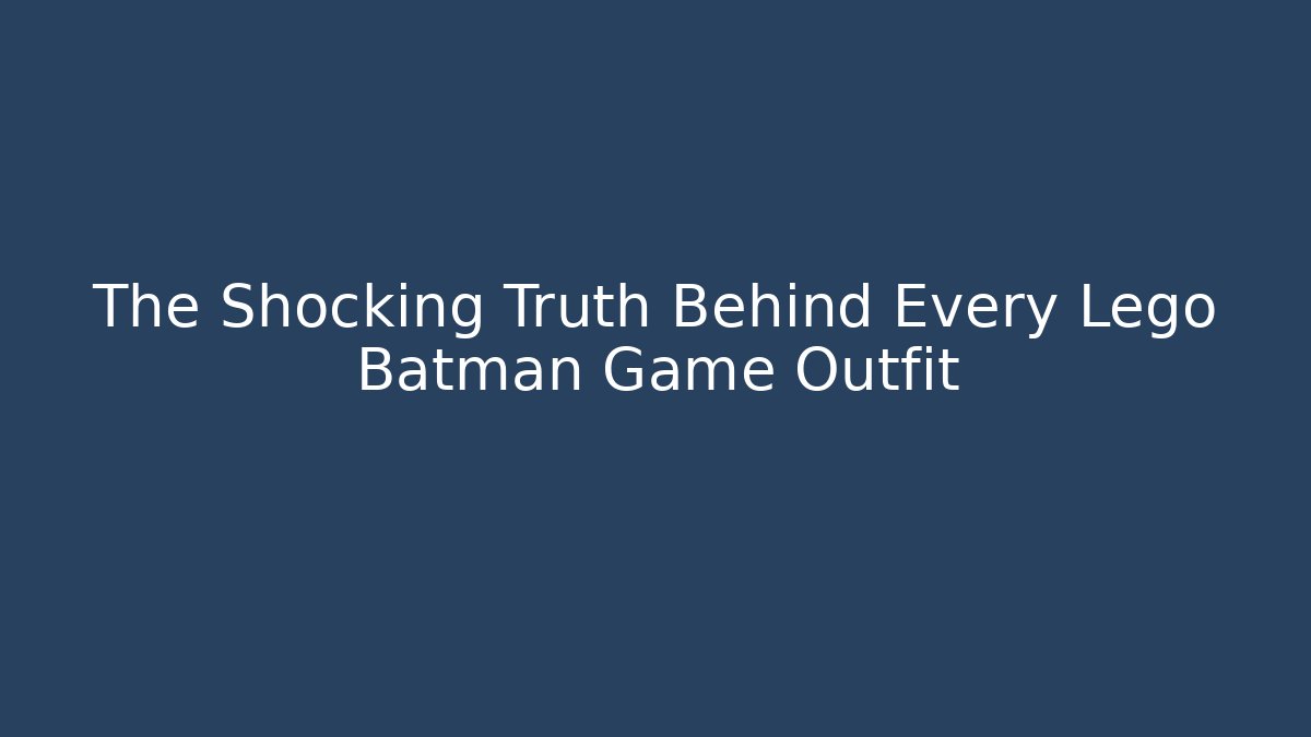 The Shocking Truth Behind Every Lego Batman Game Outfit