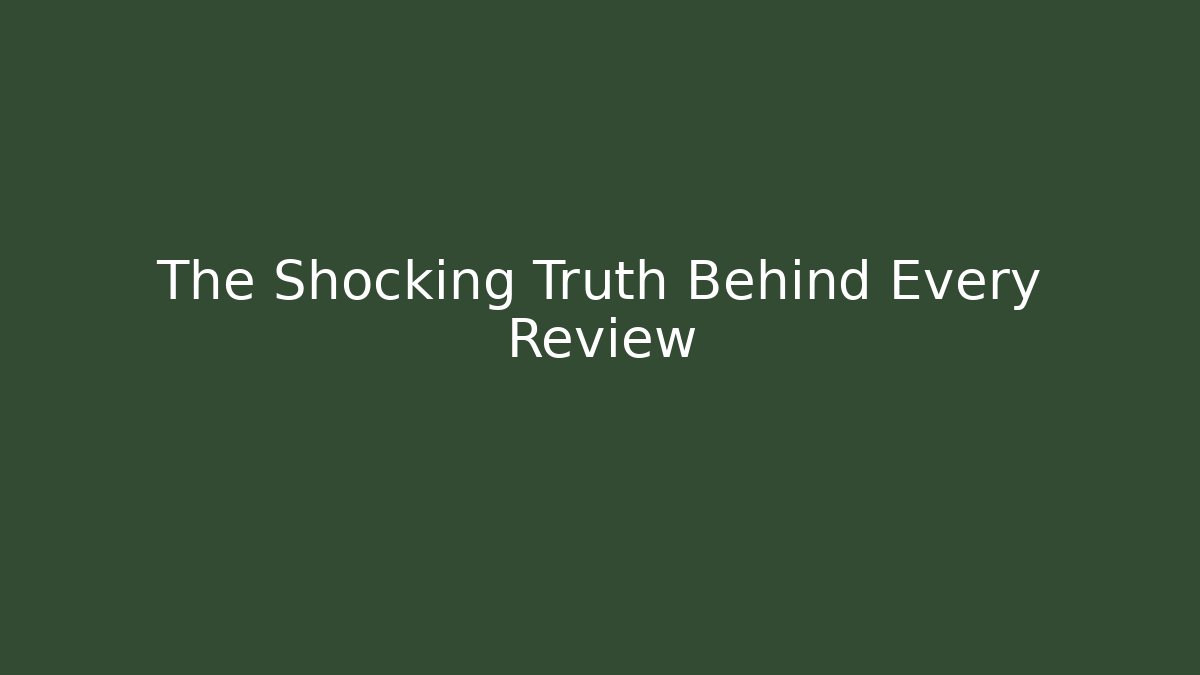 The Shocking Truth Behind Every Review