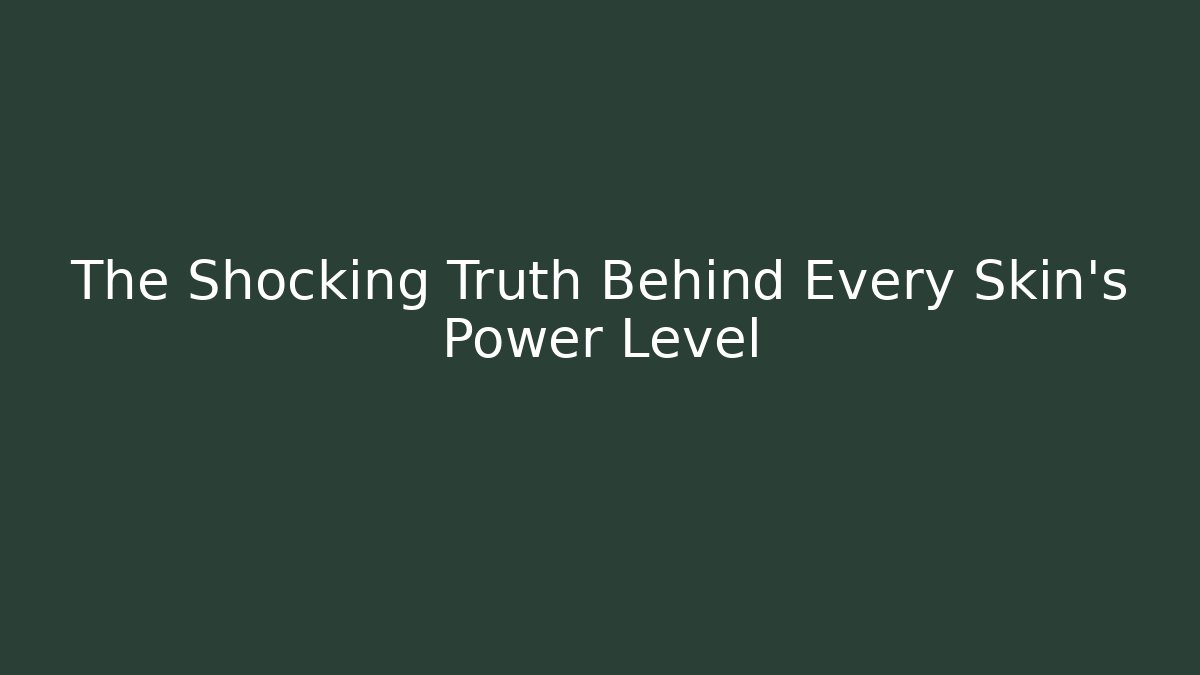 The Shocking Truth Behind Every Skin's Power Level