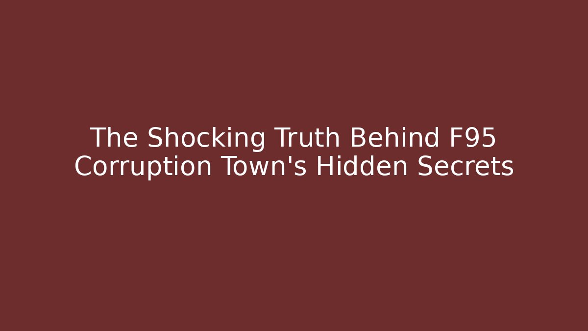 The Shocking Truth Behind F95 Corruption Town's Hidden Secrets