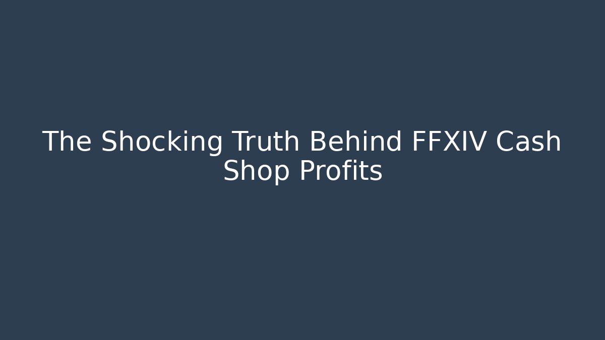 The Shocking Truth Behind FFXIV Cash Shop Profits