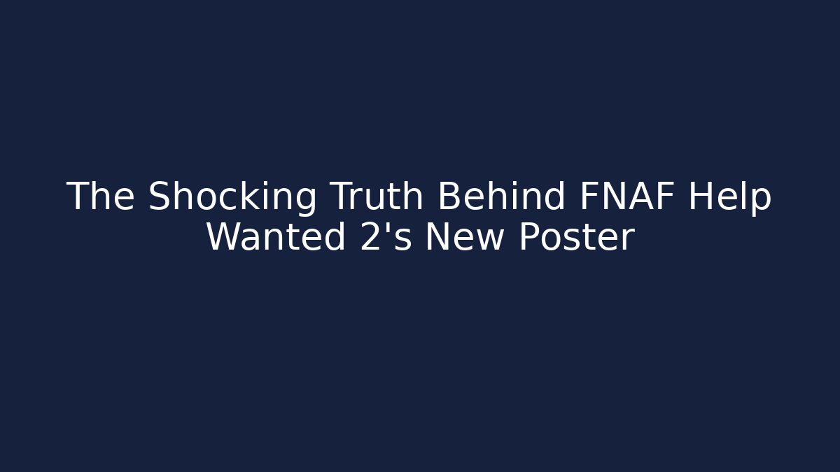 The Shocking Truth Behind FNAF Help Wanted 2's New Poster