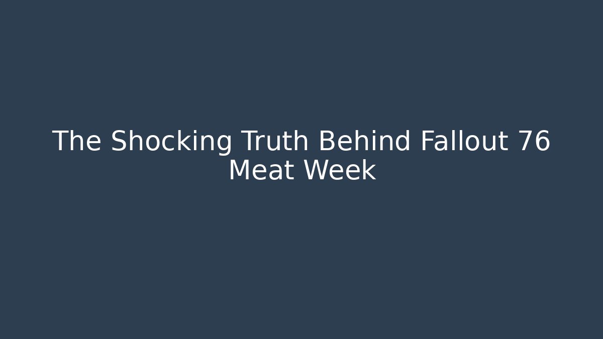 The Shocking Truth Behind Fallout 76 Meat Week - Create More Assets