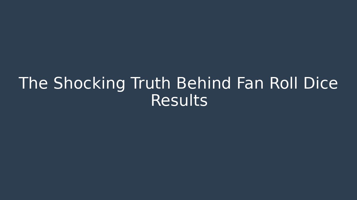 The Shocking Truth Behind Fan Roll Dice Results