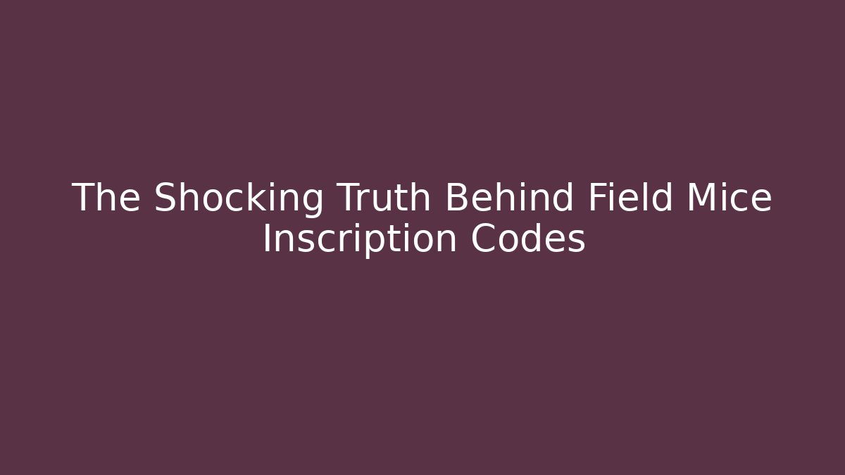 The Shocking Truth Behind Field Mice Inscription Codes - Create More Assets