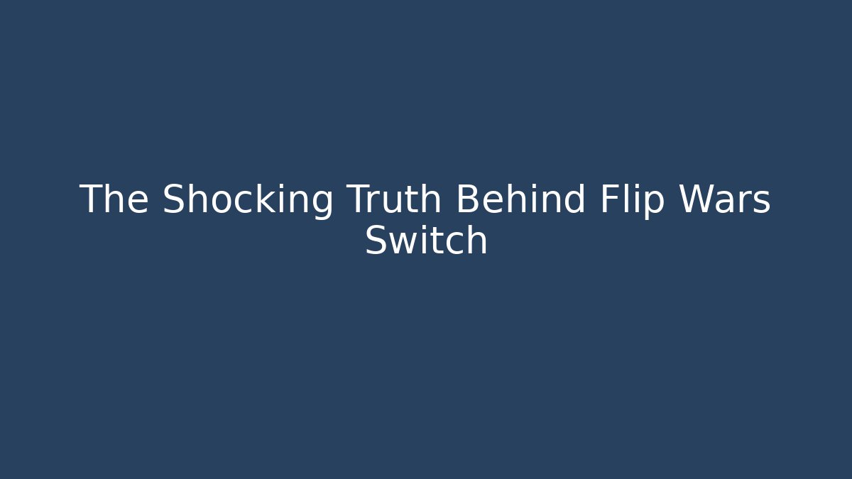 The Shocking Truth Behind Flip Wars Switch - Create More Assets