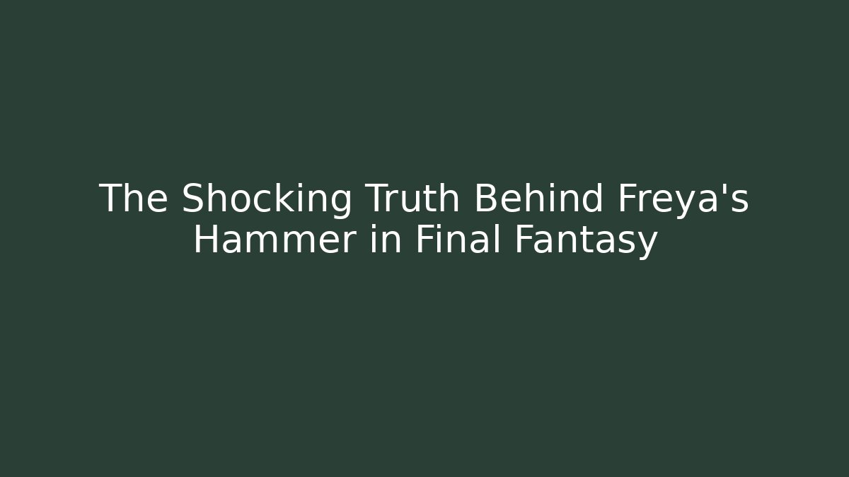 The Shocking Truth Behind Freya's Hammer in Final Fantasy