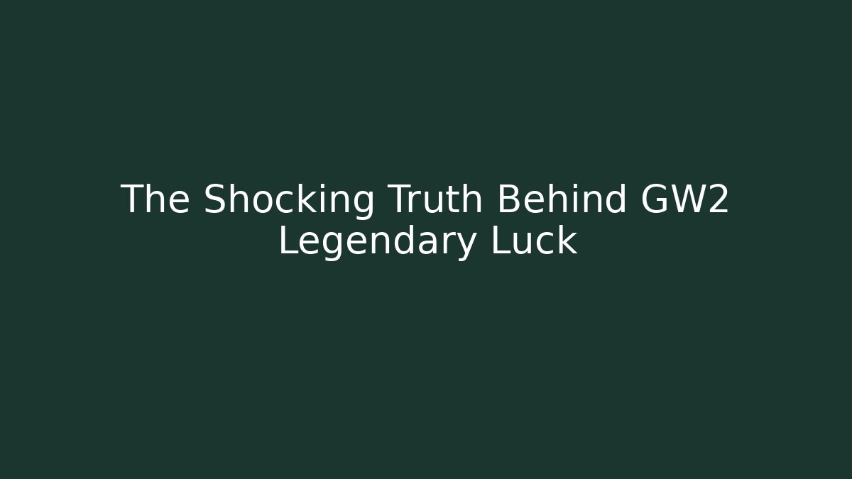The Shocking Truth Behind GW2 Legendary Luck - Create More Assets