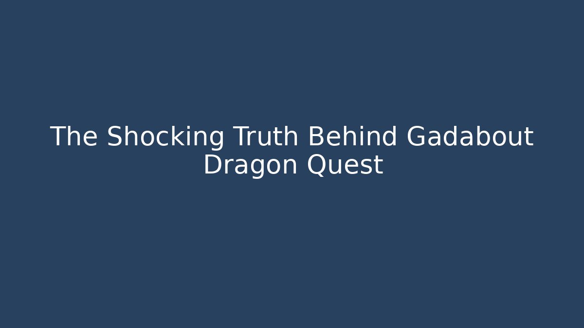 The Shocking Truth Behind Gadabout Dragon Quest - Create More Assets