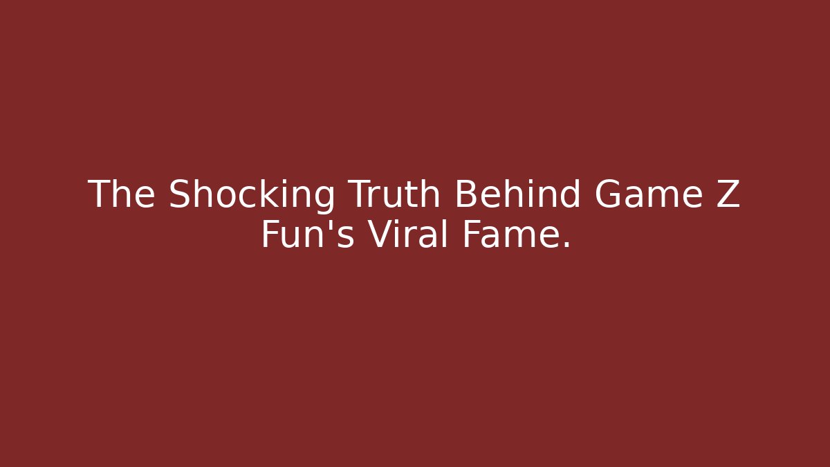 The Shocking Truth Behind Game Z Fun’s Viral Fame.