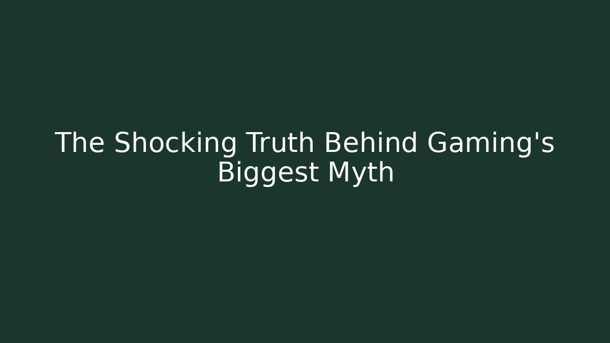 The Shocking Truth Behind Gaming's Biggest Myth