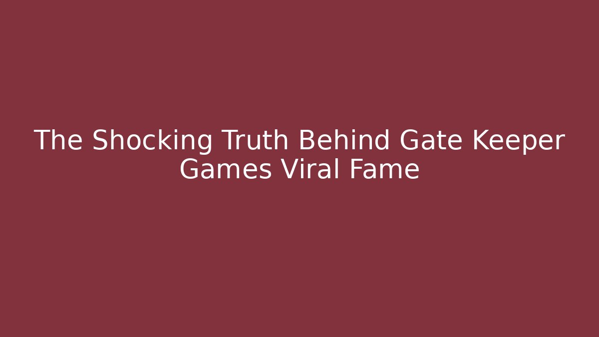 The Shocking Truth Behind Gate Keeper Games Viral Fame