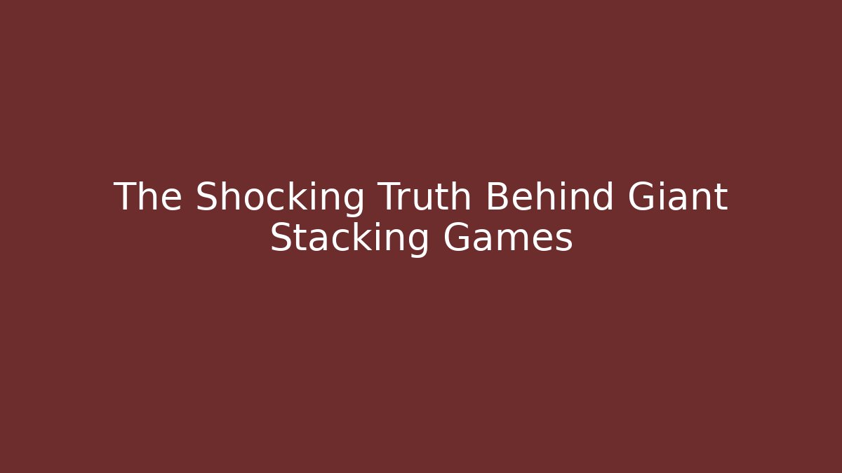 The Shocking Truth Behind Giant Stacking Games