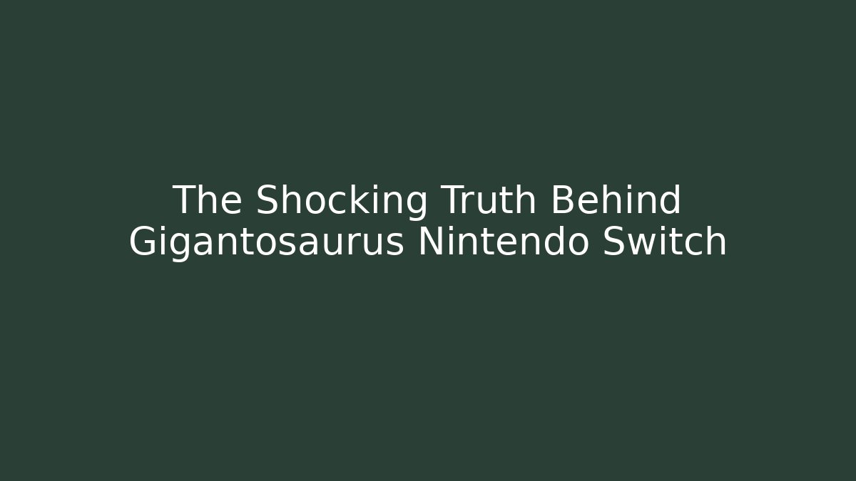 The Shocking Truth Behind Gigantosaurus Nintendo Switch