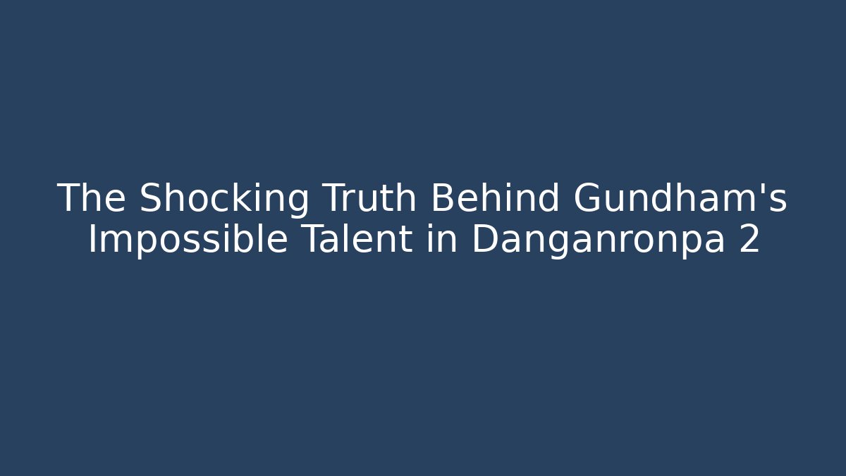 The Shocking Truth Behind Gundham's Impossible Talent in Danganronpa 2