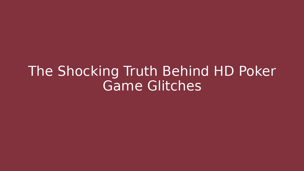 The Shocking Truth Behind HD Poker Game Glitches