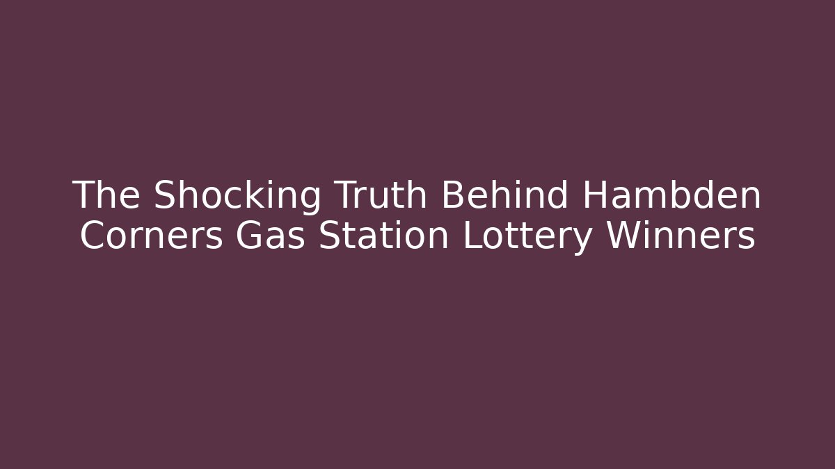 The Shocking Truth Behind Hambden Corners Gas Station Lottery Winners
