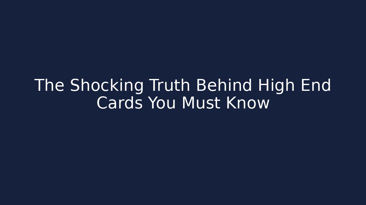 The Shocking Truth Behind High End Cards You Must Know - Create More Assets
