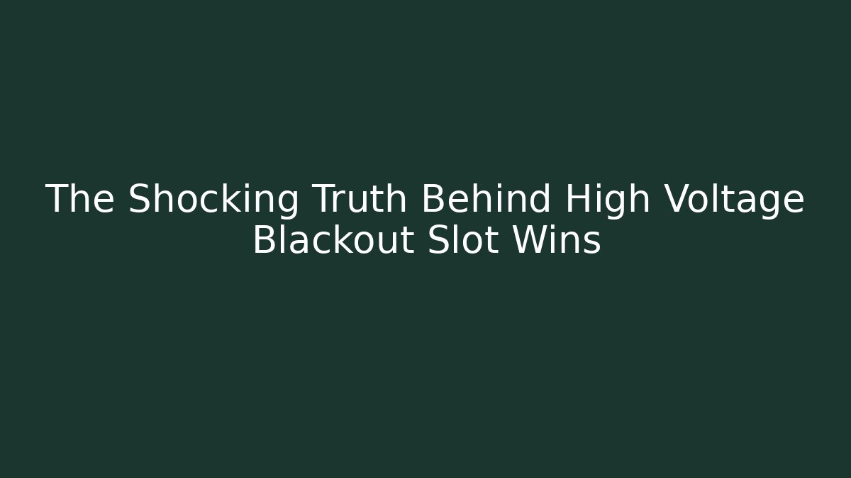 The Shocking Truth Behind High Voltage Blackout Slot Wins