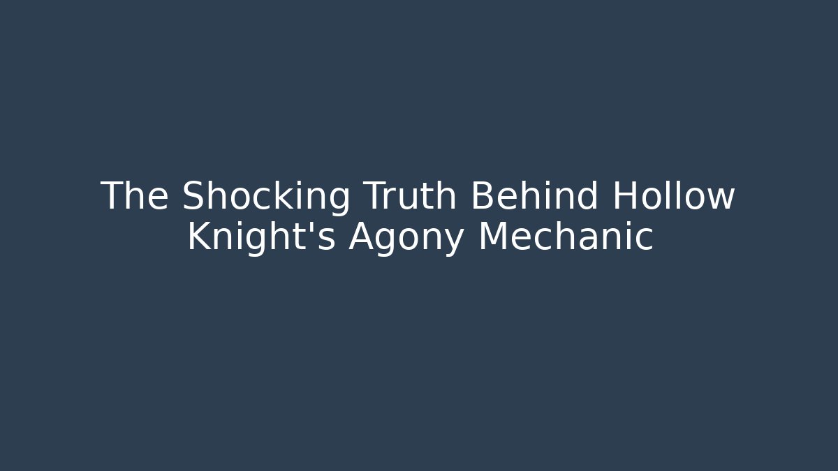 The Shocking Truth Behind Hollow Knight's Agony Mechanic