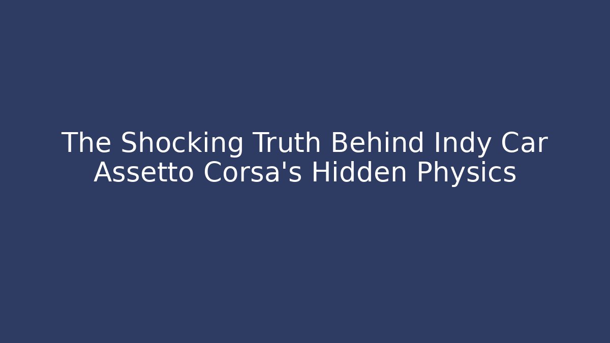 The Shocking Truth Behind Indy Car Assetto Corsa's Hidden Physics