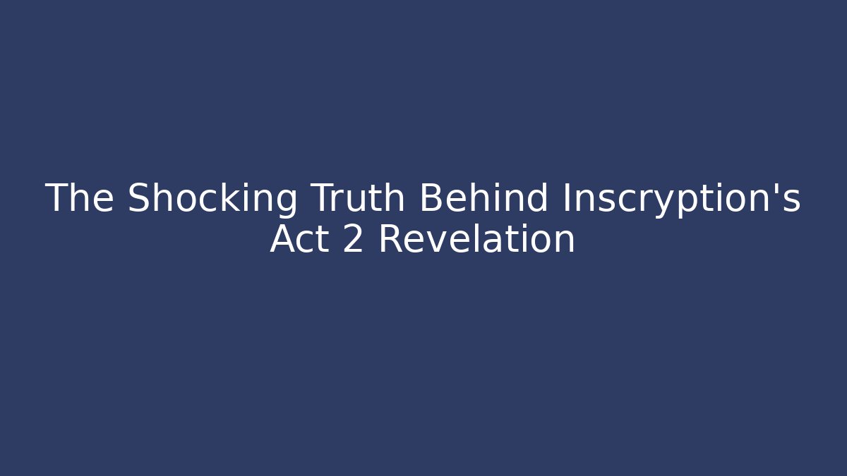 The Shocking Truth Behind Inscryption's Act 2 Revelation