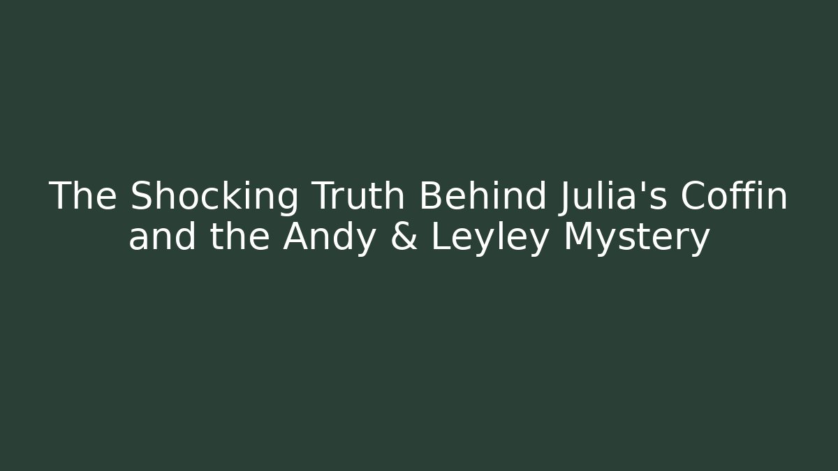 The Shocking Truth Behind Julia's Coffin and the Andy & Leyley Mystery