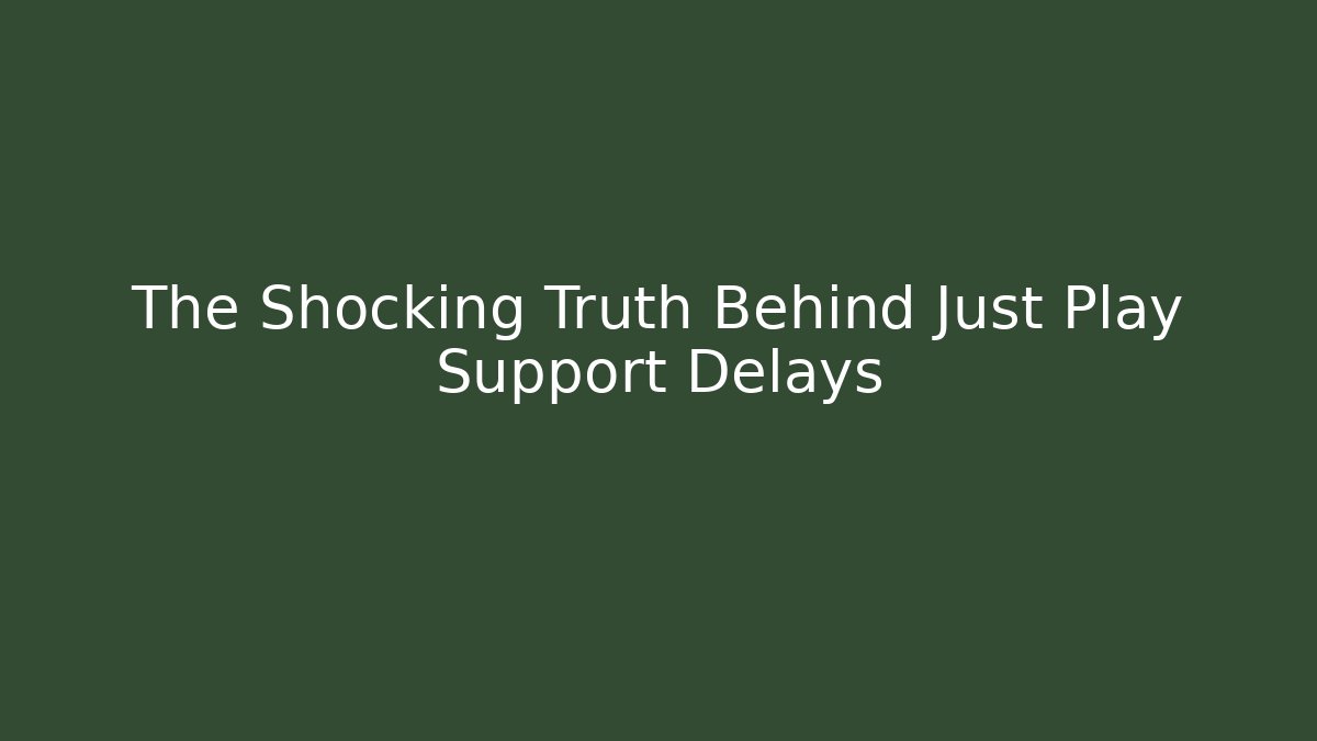 The Shocking Truth Behind Just Play Support Delays