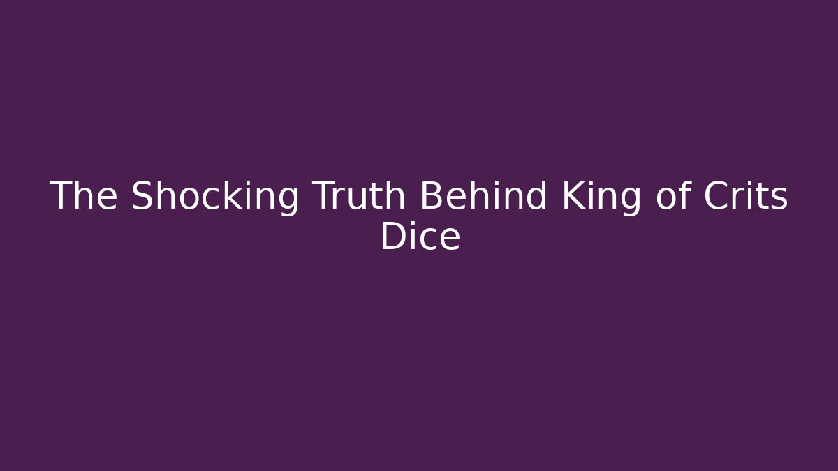 The Shocking Truth Behind King of Crits Dice