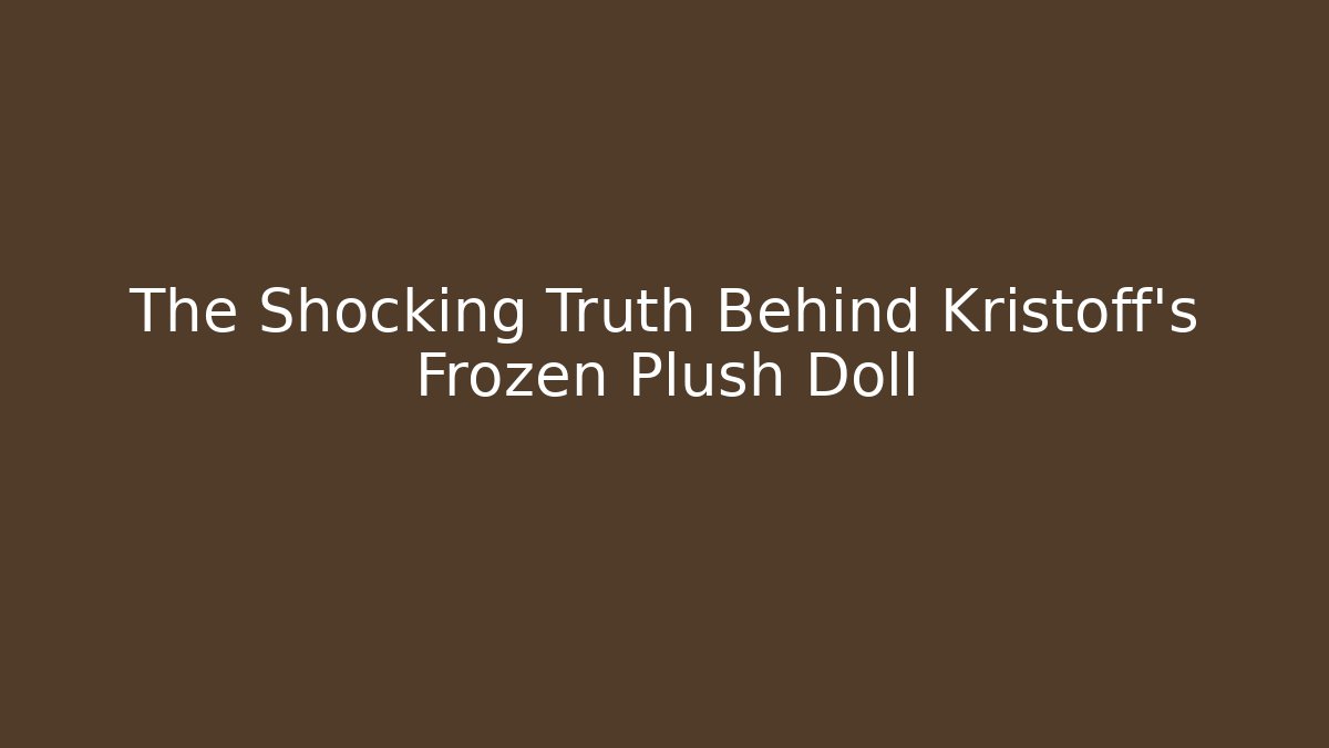 The Shocking Truth Behind Kristoff's Frozen Plush Doll