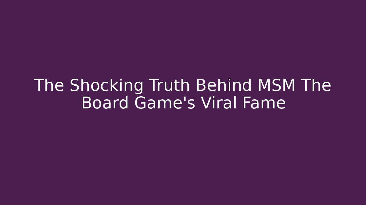 The Shocking Truth Behind MSM The Board Game's Viral Fame