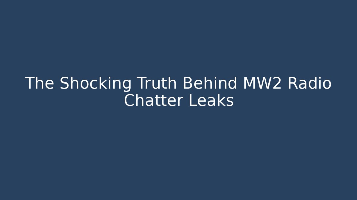 The Shocking Truth Behind MW2 Radio Chatter Leaks - Create More Assets