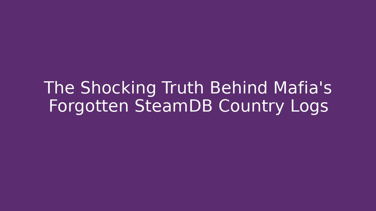 The Shocking Truth Behind Mafia's Forgotten SteamDB Country Logs