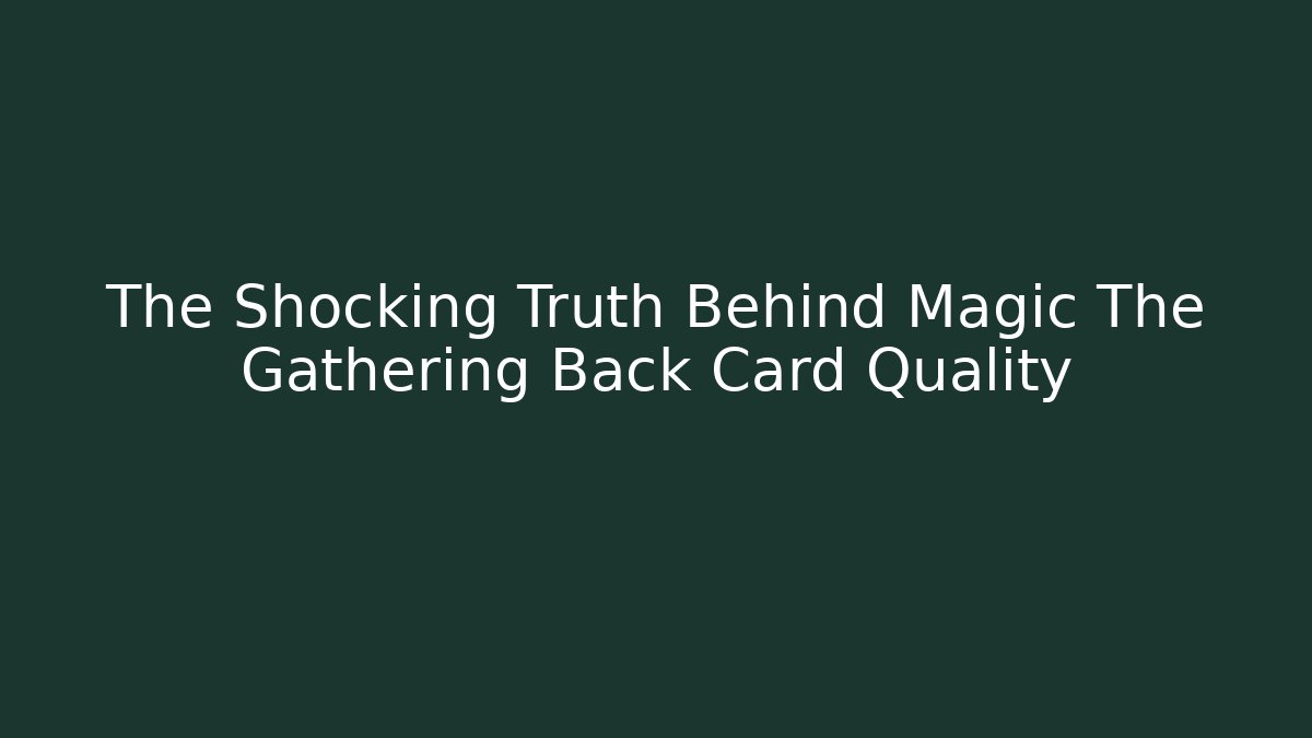 The Shocking Truth Behind Magic The Gathering Back Card Quality