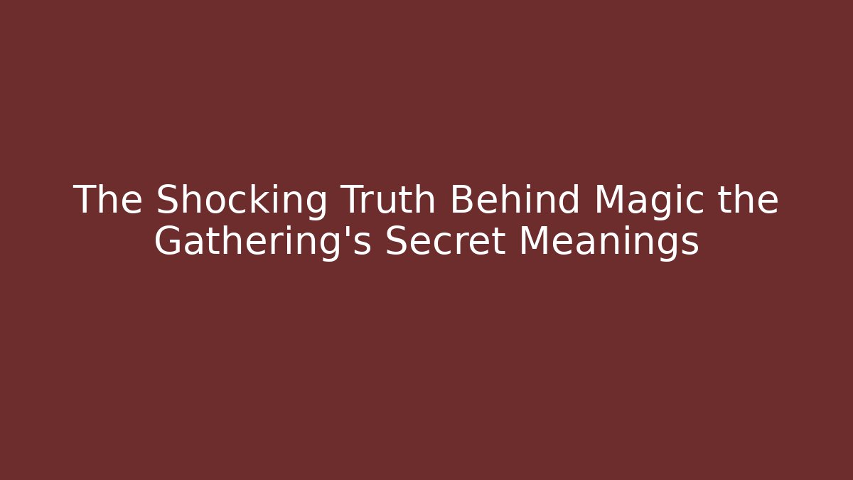 The Shocking Truth Behind Magic the Gathering's Secret Meanings