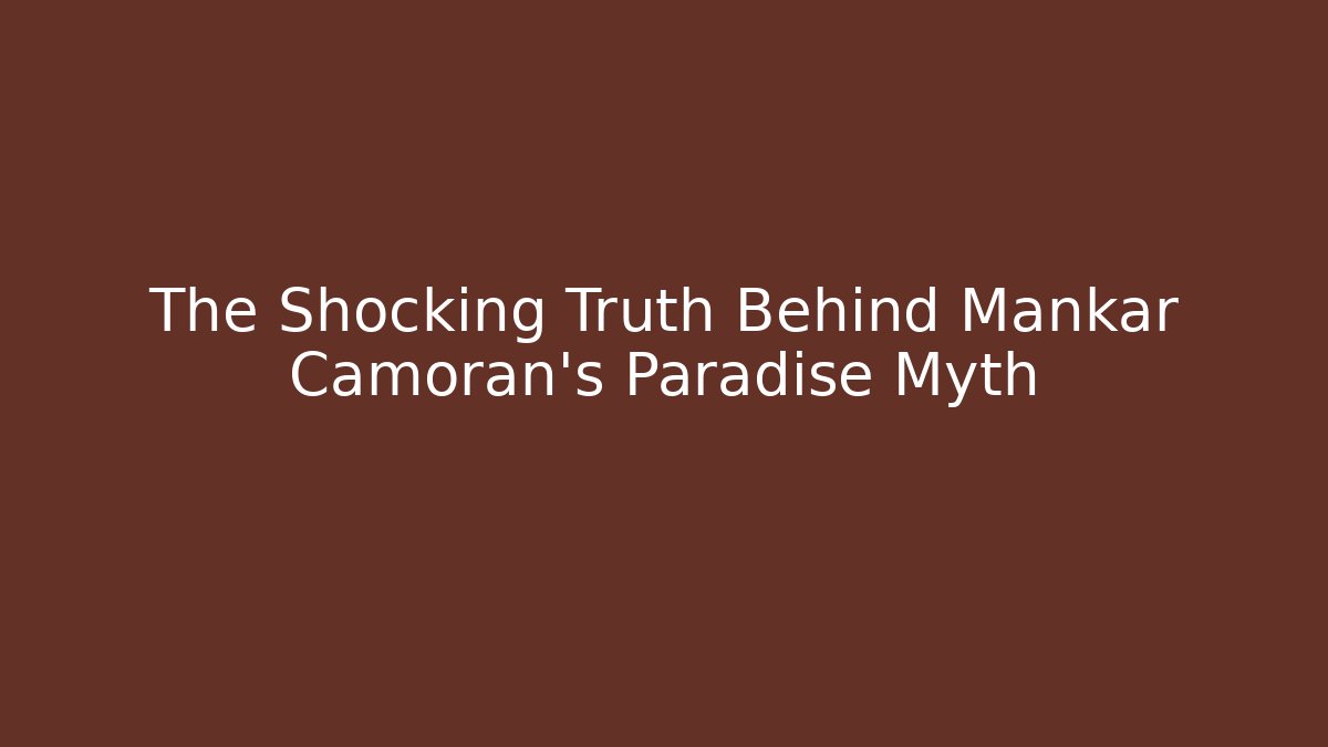 The Shocking Truth Behind Mankar Camoran's Paradise Myth