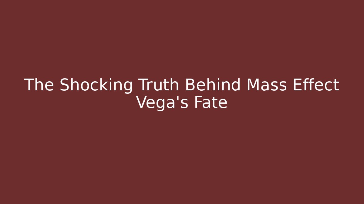 The Shocking Truth Behind Mass Effect Vega's Fate - Create More Assets