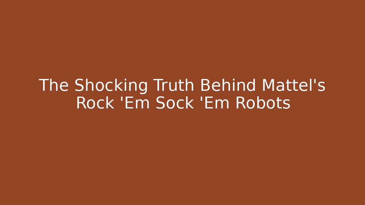 The Shocking Truth Behind Mattel's Rock 'Em Sock 'Em Robots