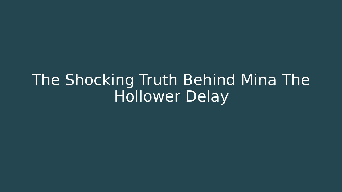 The Shocking Truth Behind Mina The Hollower Delay - Create More Assets