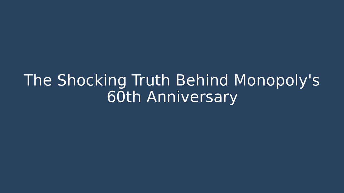 The Shocking Truth Behind Monopoly's 60th Anniversary