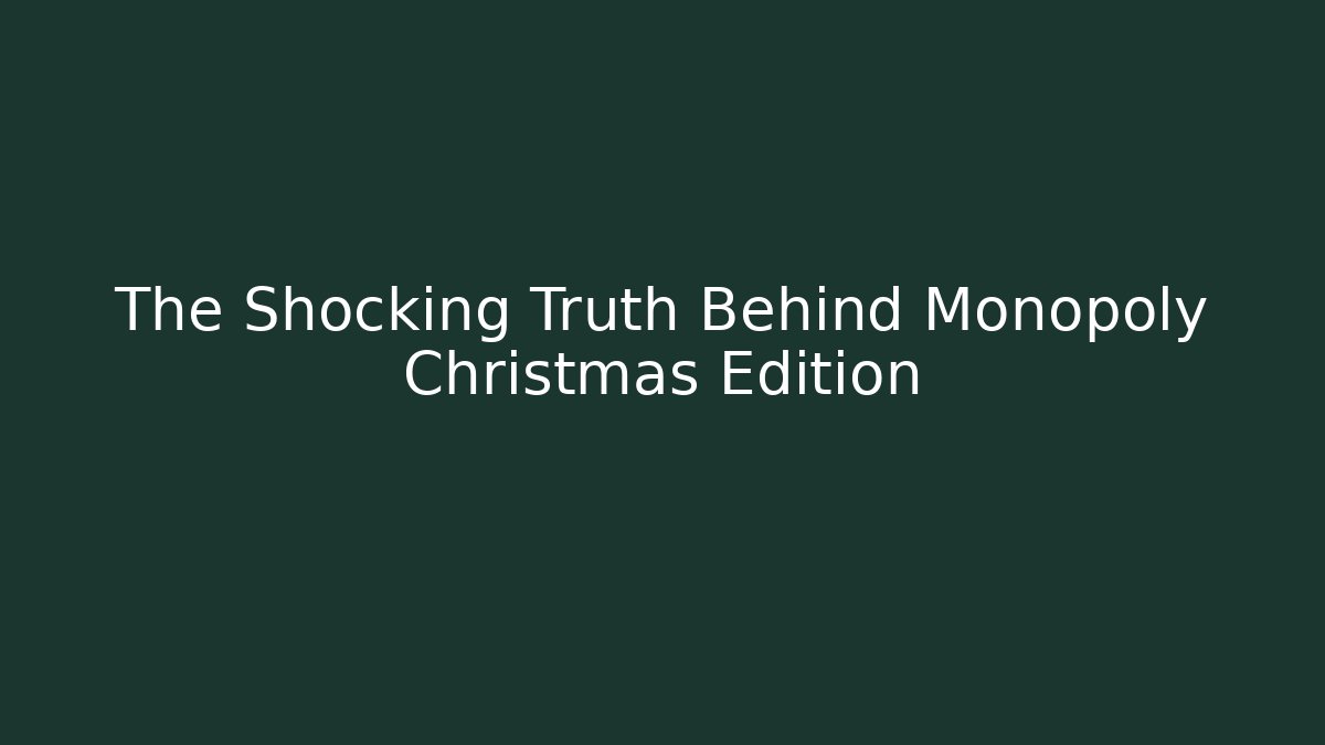 The Shocking Truth Behind Monopoly Christmas Edition - Create More Assets
