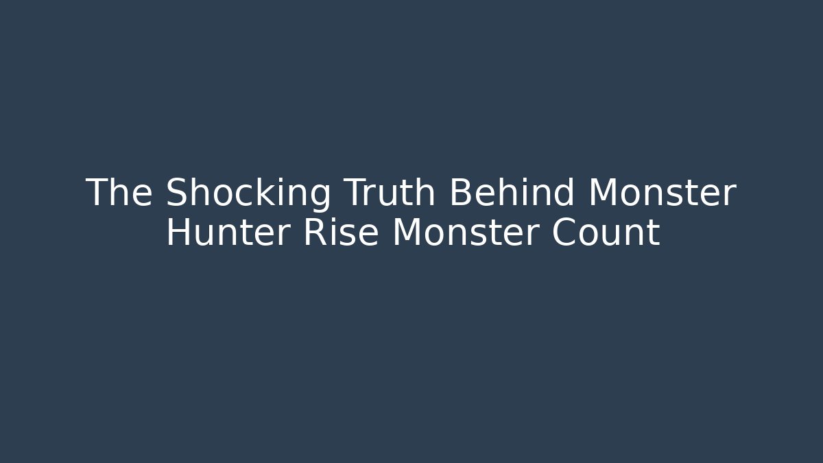 The Shocking Truth Behind Monster Hunter Rise Monster Count - Create More Assets