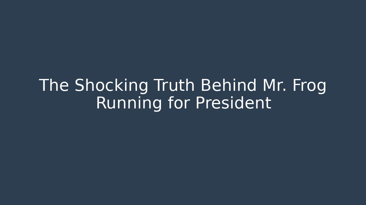 The Shocking Truth Behind Mr. Frog Running for President